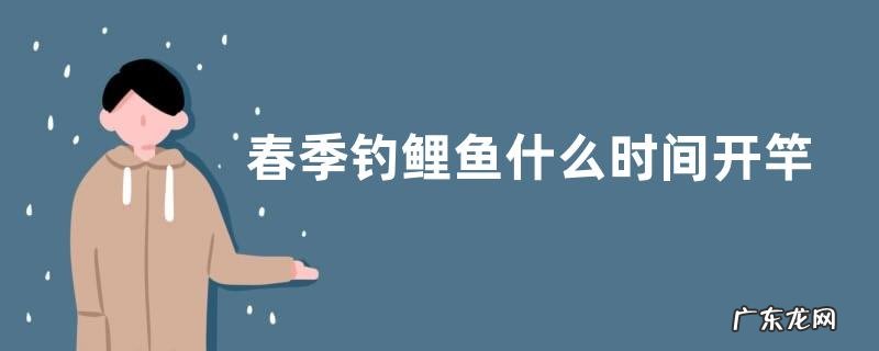 春季钓鲤鱼什么时间开竿,附注意事项