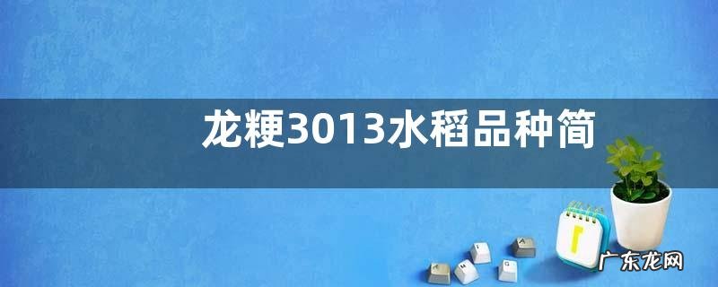 种子来源、亩产量、抗倒伏 龙粳3013水稻品种简介