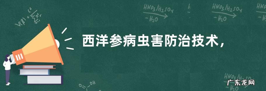 西洋参病虫害防治技术,附发病特征