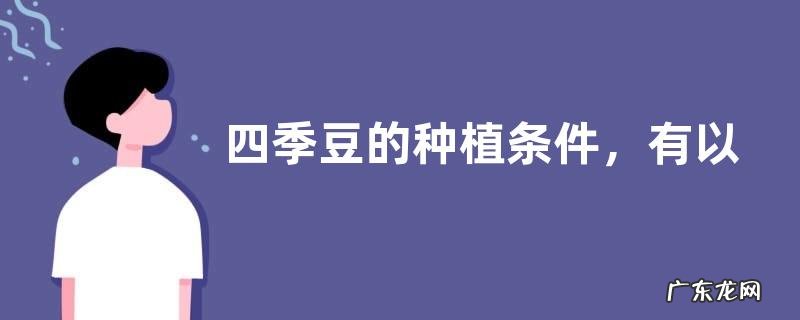 四季豆的种植条件,有以下五个方面