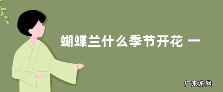 蝴蝶兰什么季节开花 一般在几月份开花