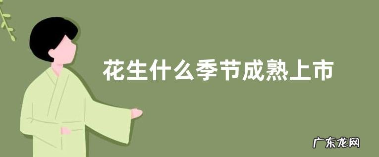花生什么季节成熟上市 成熟期在几月份