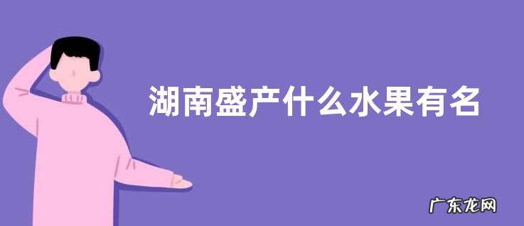 湖南盛产什么水果有名