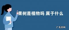 果树是植物吗 属于什么类型植物