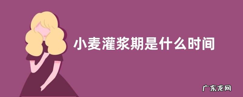 小麦灌浆期是什么时间