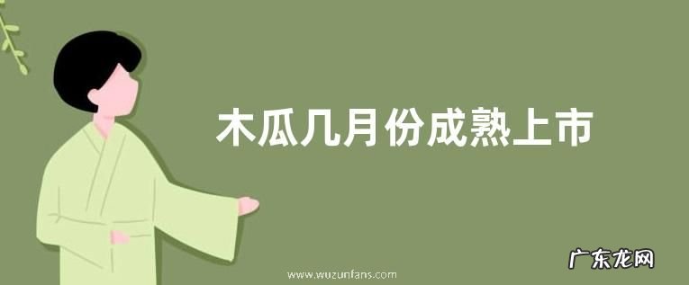 木瓜几月份成熟上市