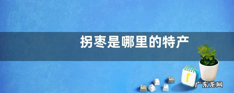 拐枣是哪里的特产