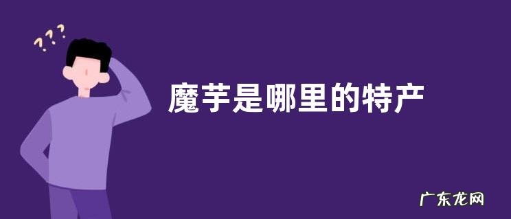 魔芋是哪里的特产