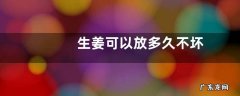 生姜可以放多久不坏
