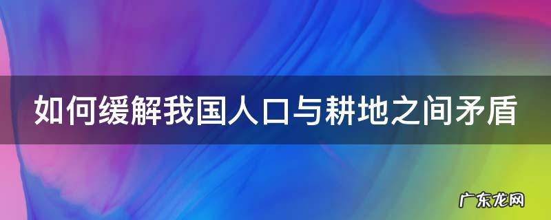 如何缓解我国人口与耕地之间矛盾