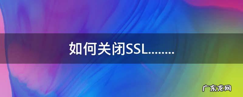 如何关闭SSL