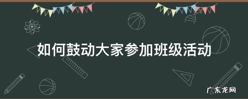 如何鼓动大家参加班级活动