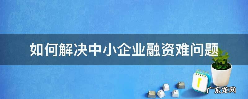 如何解决中小企业融资难问题