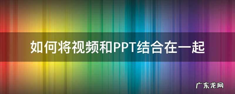 如何将视频和PPT结合在一起