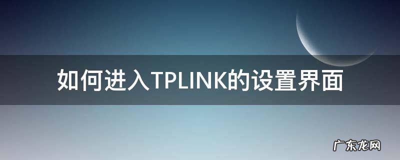 如何进入TPLINK的设置界面