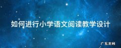如何进行小学语文阅读教学设计