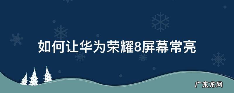 如何让华为荣耀8屏幕常亮