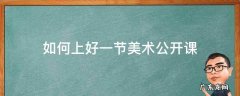 如何上好一节美术公开课