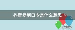 抖音复制口令是什么意思,抖音复制口令是怎么回事
