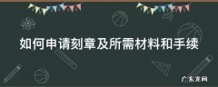 如何申请刻章及所需材料和手续