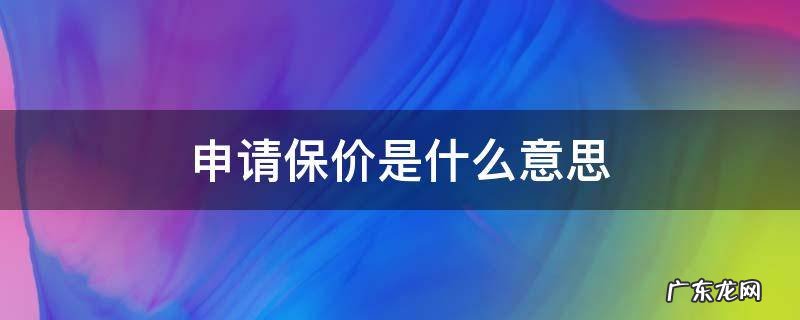 申请保价是什么意思,什么是保价?