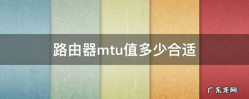 路由器mtu值多少合适,路由器MTU是什么