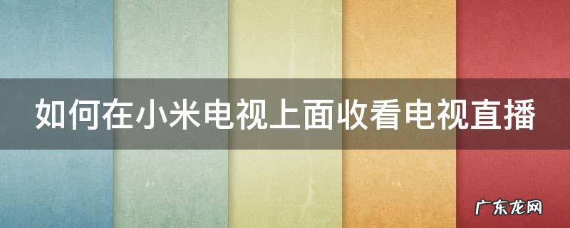 如何在小米电视上面收看电视直播