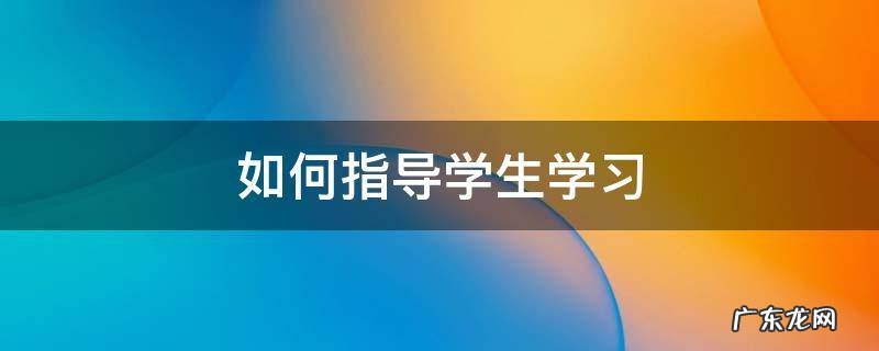 如何指导学生学习