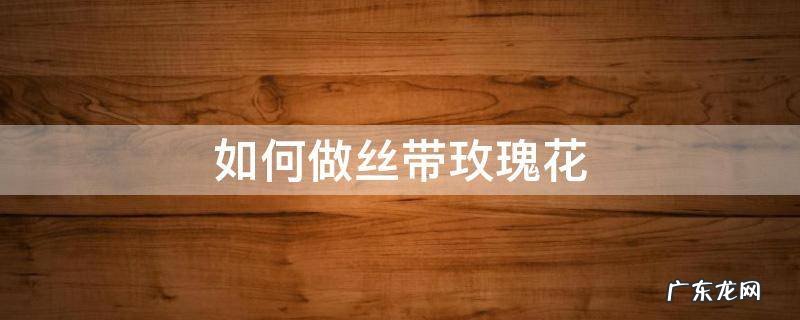 如何做丝带玫瑰花