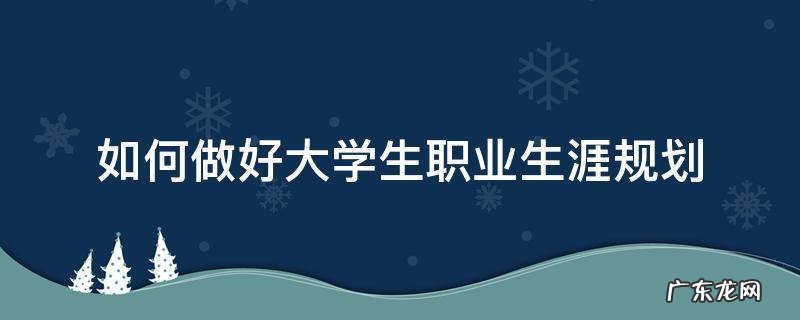 如何做好大学生职业生涯规划