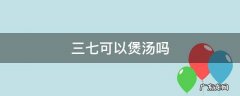 三七可以煲汤吗