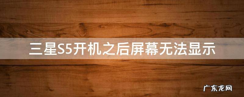 三星S5开机之后屏幕无法显示
