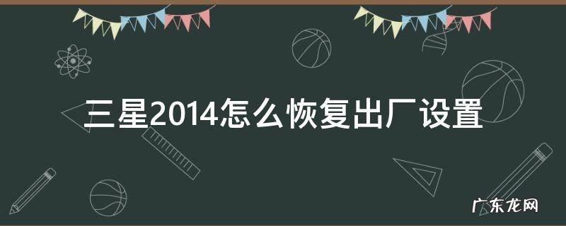 三星2014怎么恢复出厂设置