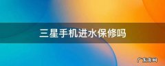 三星手机进水保修吗
