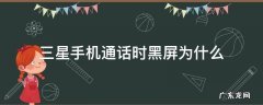 三星手机通话时黑屏为什么