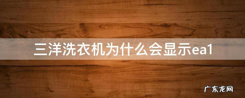 三洋洗衣机为什么会显示ea1