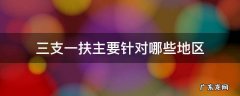 三支一扶主要针对哪些地区