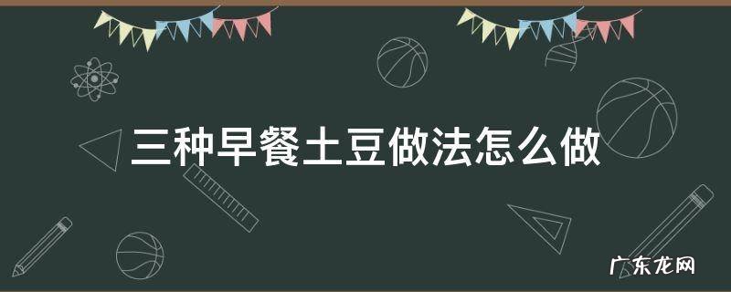 三种早餐土豆做法怎么做