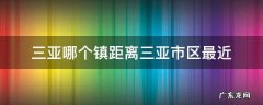 三亚哪个镇距离三亚市区最近