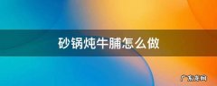 砂锅炖牛脯怎么做