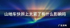 山地车快拆上太紧了有什么影响吗