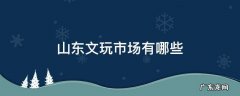 山东文玩市场有哪些