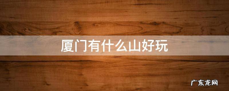 厦门有什么山好玩