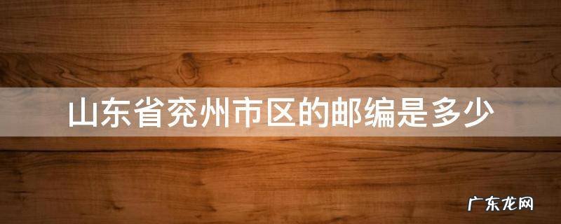 山东省兖州市区的邮编是多少