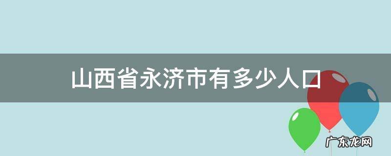 山西省永济市有多少人口
