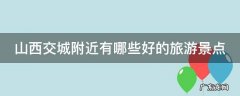 山西交城附近有哪些好的旅游景点