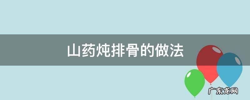 山药炖排骨的做法
