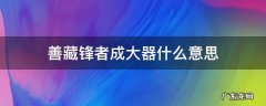 善藏锋者成大器什么意思