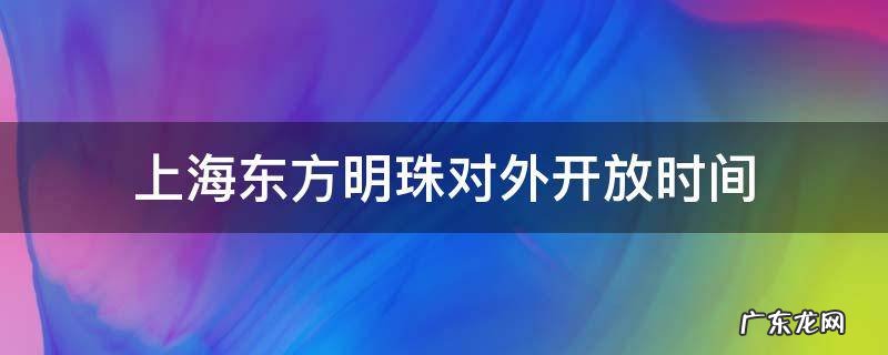 上海东方明珠对外开放时间