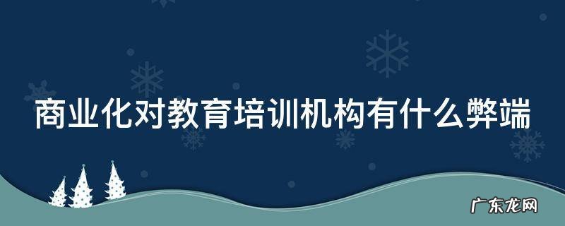 商业化对教育培训机构有什么弊端